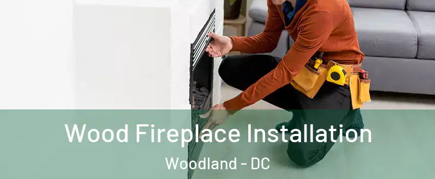 Wood Fireplace Installation Woodland - DC