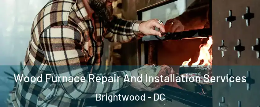 Wood Furnace Repair And Installation Services Brightwood - DC