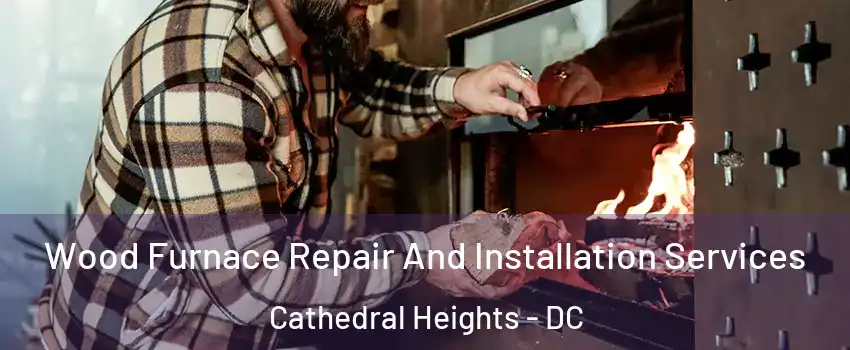 Wood Furnace Repair And Installation Services Cathedral Heights - DC