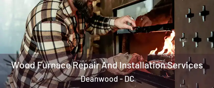 Wood Furnace Repair And Installation Services Deanwood - DC