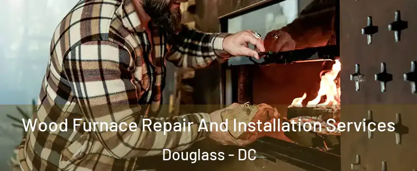 Wood Furnace Repair And Installation Services Douglass - DC