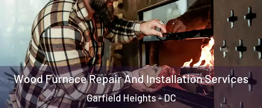 Wood Furnace Repair And Installation Services Garfield Heights - DC