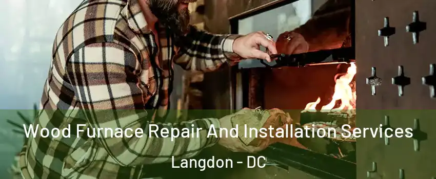 Wood Furnace Repair And Installation Services Langdon - DC