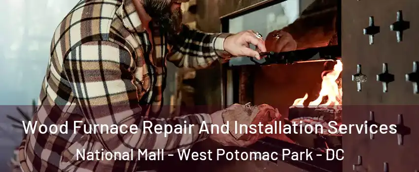 Wood Furnace Repair And Installation Services National Mall - West Potomac Park - DC