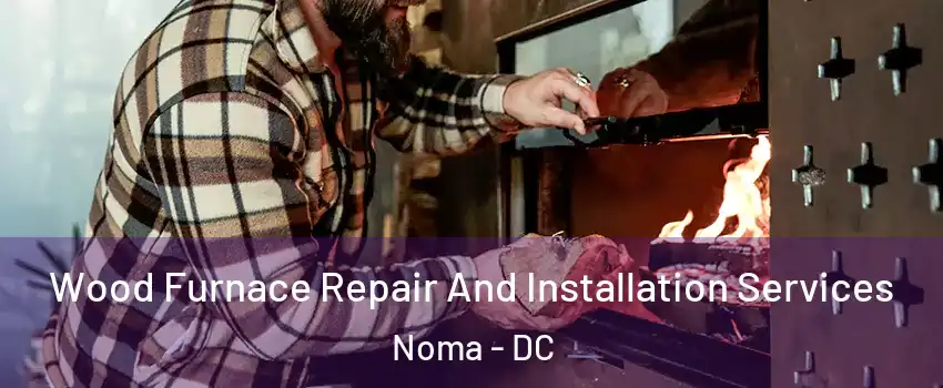 Wood Furnace Repair And Installation Services Noma - DC