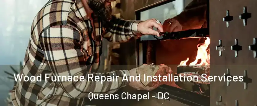 Wood Furnace Repair And Installation Services Queens Chapel - DC