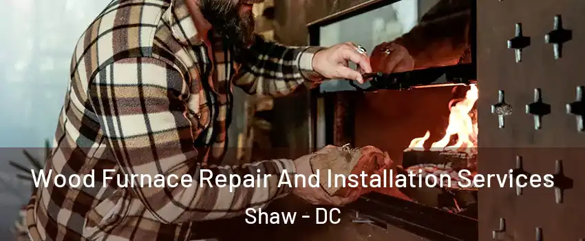 Wood Furnace Repair And Installation Services Shaw - DC