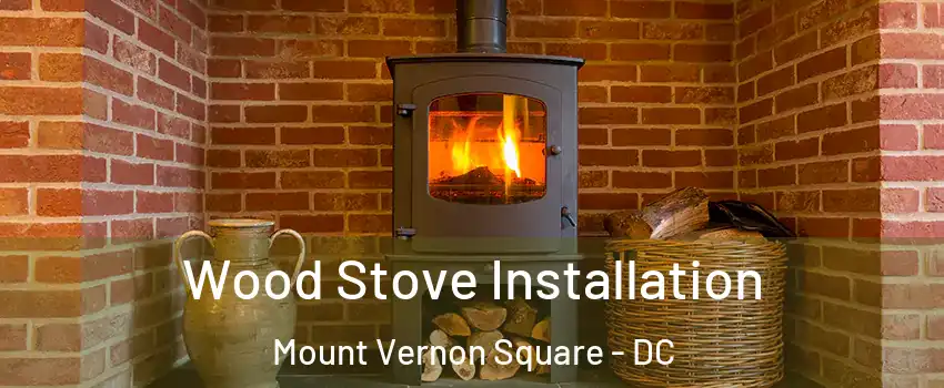 Wood Stove Installation Mount Vernon Square - DC