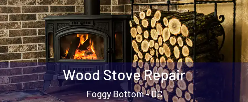 Wood Stove Repair Foggy Bottom - DC